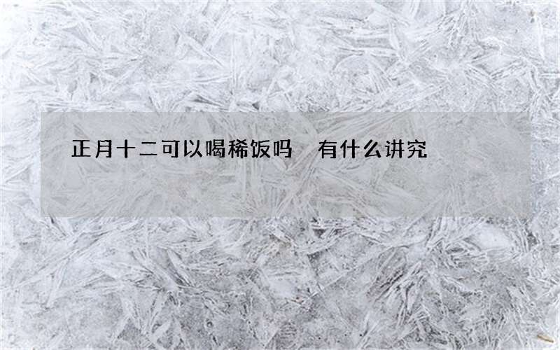正月十二可以喝稀饭吗 有什么讲究